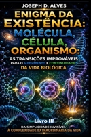 Enigma da Existência: MOLÉCULA, CÉLULA, ORGANISMO: As Transições Improváveis para o Surgimento e Continuidade da Vida Biológica (Portuguese Edition) B0HHX3SYDR Book Cover