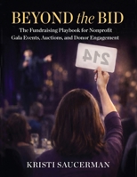 Beyond the Bid: The Fundraising Playbook for Nonprofit Gala Events, Auctions, and Donor Engagement B0H8MQX4P3 Book Cover