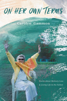 On Her Own Terms: Poems about Memory Loss and Living Life to the Fullest 1550179659 Book Cover