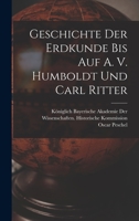 Geschichte der Erdkunde bis auf A. V. Humboldt und Carl Ritter 101762884X Book Cover