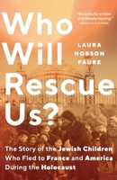 Who Will Rescue Us?: The Story of the Jewish Children who Fled to France and America During the Holocaust 030026996X Book Cover
