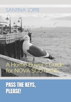 PASS THE KEYS, Please!: A Home Buyer's Guide (Nova Scotia Edition) B0GNJN6LMX Book Cover