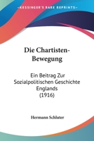 Die Chartisten-Bewegung: Ein Beitrag Zur Sozialpolitischen Geschichte Englands (1916) 1168454166 Book Cover