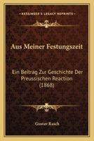 Aus Meiner Festungszeit: Ein Beitrag Zur Geschichte Der Preussischen Reaction (1868) 1160309280 Book Cover