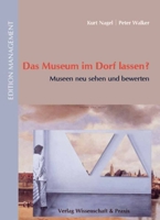 Das Museum Im Dorf Lassen?: Museen Neu Sehen Und Bewerten 3896737198 Book Cover