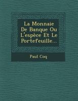 La Monnaie de Banque Ou L'Espece Et Le Portefeuille... 1249684307 Book Cover