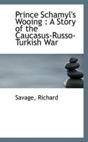 Prince Schamyl's Wooing: A Story of the Caucasus - Russo - Turkish War 1018968733 Book Cover