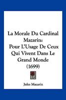 La Morale Du Cardinal Mazarin: Pour L'Usage De Ceux Qui Vivent Dans Le Grand Monde (1699) 1104879557 Book Cover