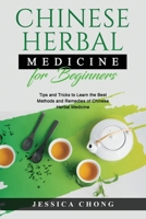 Chinese Herbal Medicine for Beginners: Tips and Tricks to Learn the Best Methods and Remedies of Chinese Herbal Medicine B0CLMZTV31 Book Cover