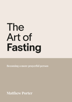 The Art of Fasting: Becoming a More Prayerful Person 1788933699 Book Cover