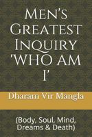 Men's Greatest Inquiry 'who Am I': (body, Soul, Mind, Dreams & Death) 1791703585 Book Cover