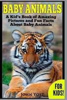 Baby Animals! a Kid's Book of Amazing Pictures and Fun Facts about Baby Animals 1494781719 Book Cover