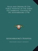 Rules And Orders Of The Public Hospital In The Town Of Cambridge, Founded By Dr. Addenbrooke (1778) 1169440371 Book Cover
