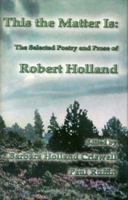 This the Matter Is: The Selected Poetry and Prose of Robert Holland 1881515605 Book Cover