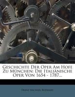 Geschichte Der Oper Am Hofe Zu München: Die Italiänische Oper Von 1654 - 1787... 1275745601 Book Cover