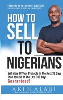 How To Sell To Nigerians: Sell More of Your Products in The Next 30 Days Than You Did in The Last 300 Days 7497799878 Book Cover