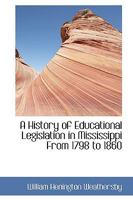 A History of Educational Legislation in Mississippi From 1798 to 1860 1286172918 Book Cover