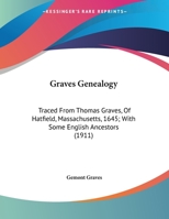 Graves Genealogy: Traced From Thomas Graves, Of Hatfield, Massachusetts, 1645; With Some English Ancestors 1104091836 Book Cover