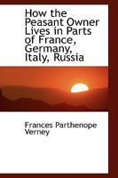 How the Peasant Owner Lives in Parts of France, Germany, Italy, Russia 1241076863 Book Cover