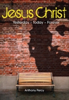 Jesus Christ: Yesterday, Today, Forever 1589795830 Book Cover