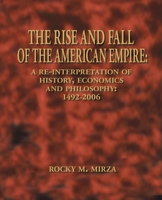 The Rise and Fall of the American Empire: A Re-Interpretation of History, Economics and Philosophy: 1492-2006 1425113834 Book Cover
