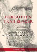 Forgotten Trailblazer: Joseph B. Chiles and the Making of California 1911596764 Book Cover