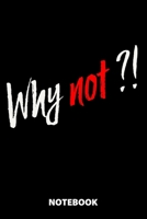 Why Not?! Notebook: 100 Lined Pages 6X9 Inches Sketchbook Diary Journal For Men And Women Christmas Or Birthday Gift For Him And Her Funny Gift Idea For Office For School 167357033X Book Cover