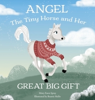 Angel: The Tiny Horse and Her Great Big Gift 1734005130 Book Cover