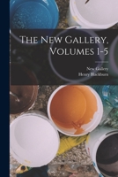 The New Gallery, Volumes 1-5 - Primary Source Edition 101764165X Book Cover
