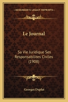 Le Journal: Sa Vie Juridique Ses Responsabilites Civiles (1908) 1160160538 Book Cover