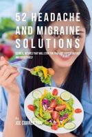 52 Headache and Migraine Solutions: 52 Meal Recipes That Will Stop the Pain and Suffering Fast and Effectively 1541076338 Book Cover