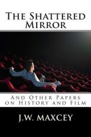 The Shattered Mirror: And Other Papers on History and Film 1500697427 Book Cover