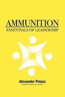 Ammunition: Essentials of Leadership 0984095179 Book Cover