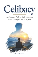 Celibacy (Brahmacharya): A Modern Path to Self-Mastery, Inner Strength, and Purpose B0HJP2CNPD Book Cover