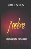 J Adore: The Heart Of A Worshipper 1079813993 Book Cover