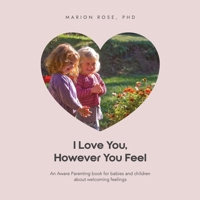 I Love You, However You Feel: An Aware Parenting book for babies and children about welcoming feelings 0645857548 Book Cover