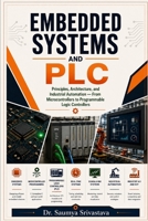 EMBEDDED SYSTEMS AND PLC: Principles, Architecture, and Industrial Automation — From Microcontrollers to Programmable Logic Controllers B0HCZ141CM Book Cover