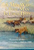 A Man Was a Real Man in Them Days: Pioneers of the Llano Estacado--1860 to 1900 0985344008 Book Cover