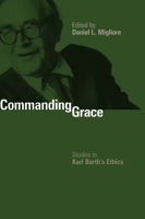 Commanding Grace: Studies in Karl Barth's Ethics 0802865704 Book Cover