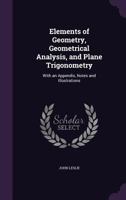 Elements of Geometry, Geometrical Analysis, and Plane Trigonometry: With an Appendix, and Copious Notes and Illustrations 1019156732 Book Cover