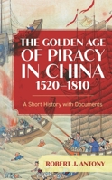 The Golden Age of Piracy in China, 1520–1810: A Short History with Documents 1538161532 Book Cover