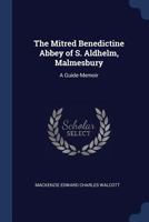 The Mitred Benedictine Abbey of S. Aldhelm, Malmesbury: A Guide-Memoir... 1165583933 Book Cover