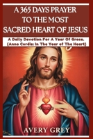 A 365 DAYS PRAYER TO THE MOST SACRED HEART OF JESUS: A daily devotion for a year of grace . B0FQMT28KW Book Cover
