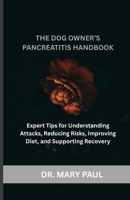 The Dog Owner’s Pancreatitis Handbook: Expert Tips for Understanding Attacks, Reducing Risks, Improving Diet, and Supporting Recovery B0G6G9LPKQ Book Cover