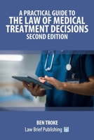 A Practical Guide to the Law of Medical Treatment Decisions - Second Edition 1916698913 Book Cover