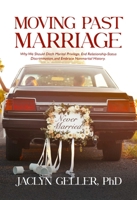 Moving Past Marriage: Why We Should Ditch Marital Privilege, End Relationship-Status Discrimination, and Embrace Non-marital History 162778246X Book Cover