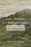 Love, Oneness, and Radical Inclusion: The Legacy of Bishop John Shelby Spong B0FJ1M75C4 Book Cover