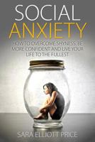 Social Anxiety: How to Overcome Shyness, Be More Confident and Live Your Life to the Fullest 1511851112 Book Cover