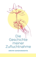 Die Geschichte meiner Zufluchtnahme: Gedanken zum Zwanzigsten Gründungstag des Westlichen Buddhistischen Ordens 3754309013 Book Cover