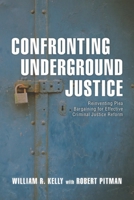 Confronting Underground Justice: Reinventing Plea Bargaining for Effective Criminal Justice Reform 1538106485 Book Cover
